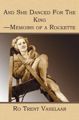 And She Danced For The King - Memoirs of a Rockette - Ro Trent Vaselaar
