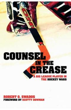 Coperta cărții 'Counsel in the Crease: A Big League Player in the Hockey Wars - Robert O. Swados'