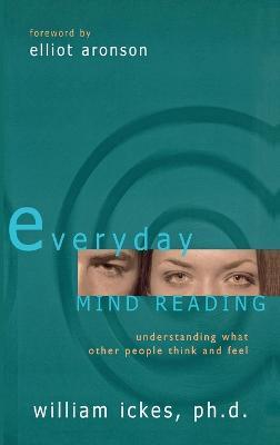 Everyday Mind Reading: Understanding What Other People Think and Feel - William Ph. D. Ickes