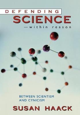 Defending Science-Within Reason: Between Scientism and Cynicism - Susan Haack