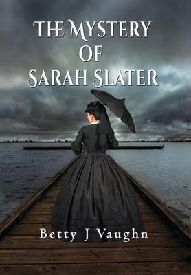 The Mystery of Sarah Slater - Betty J. Vaughn