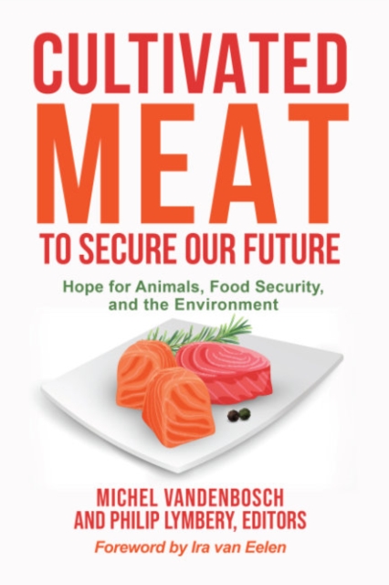 Cultivated Meat to Secure Our Future: Hope for Animals, Food Security, and the Environment - Michel Vandenbosch