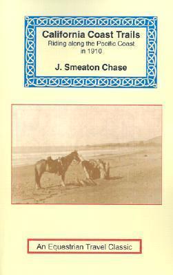 California Coast Trails: A Horseback Ride from Mexico to Oregon - J. Smeaton Chase