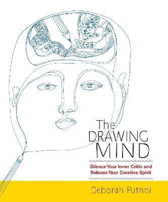 The Drawing Mind: Silence Your Inner Critic and Release Your Creative Spirit - Deborah Putnoi