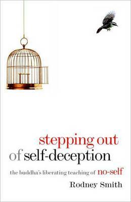 Stepping Out of Self-Deception: The Buddha's Liberating Teaching of No-Self - Rodney Smith