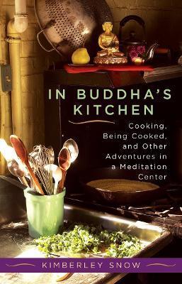 Coperta cărții 'In Buddha's Kitchen: Cooking, Being Cooked, and Other Adventures in a Meditation Center - Kimberley Snow'