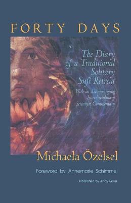 Forty Days: The Diary of a Traditional Solitary Sufi Retreat - Michaela Özelsel