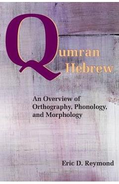 Coperta cărții 'Qumran Hebrew: An Overview of Orthography, Phonology, and Morphology - Eric D. Reymond'