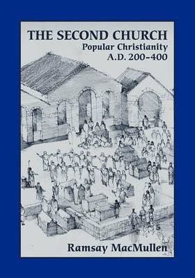 The Second Church: Popular Christianity A.D. 200-400 - Ramsay Macmullen