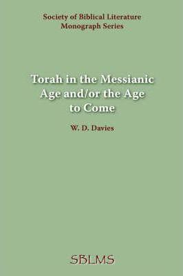 Torah in the Messianic Age and/or the Age to Come - W. D. Davies