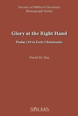 Glory at the Right Hand: Psalm 110 in Early Christianity - David M. Hay