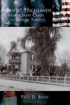 Atlantic Highlands: From Lenape Camps to Bayside Town - Paul D. Boyd