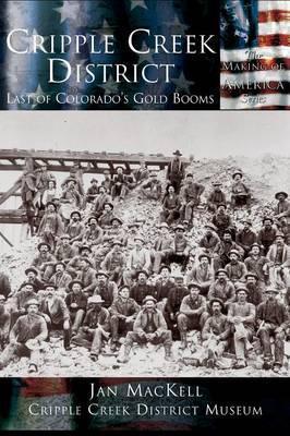 Cripple Creek District: Last of Colorado's Gold Booms - Jan Mackell