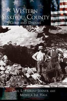 Western Siskiyou County: Gold and Dreams - Gail L. Fiorini-jenner