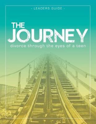 The Journey: Divorce Through the Eyes of a Teen Leader's Guide - Krista Smith-larson