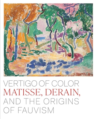 Vertigo of Color: Matisse, Derain, and the Origins of Fauvism - Dita Amory