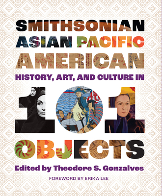 Smithsonian Asian Pacific American History, Art, and Culture in 101 Objects - Theodore S. Gonzalves