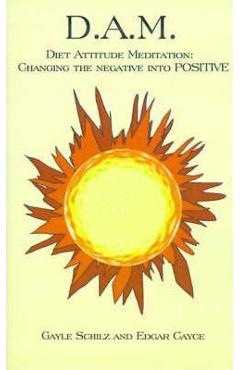 Coperta cărții 'D.A.M.: Diet Attitude Meditation: Changing the Negative Into Positive - Gayle Schilz'