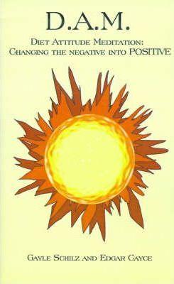 D.A.M.: Diet Attitude Meditation: Changing the Negative Into Positive - Gayle Schilz