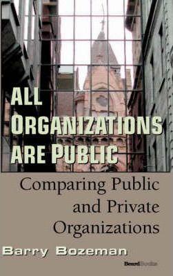 All Organizations are Public: Comparing Public and Private Organizations - Barry Bozeman