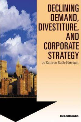 Declining Demand, Divestiture and Corporate Strategy - Kathryn Rudie Harrigan