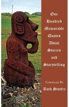 One Hundred Memorable Quotes About Stories and Storytelling - Ruth Stotter