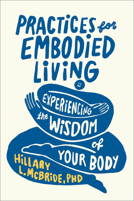 Practices for Embodied Living: Experiencing the Wisdom of Your Body - Hillary L. Phd Mcbride