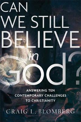 Can We Still Believe in God?: Answering Ten Contemporary Challenges to Christianity - Craig L. Blomberg