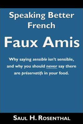 Speaking Better French: Faux Amis - Saul H. Rosenthal