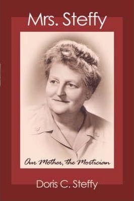 Mrs. Steffy: Our Mother, the Mortician - Doris C. Steffy