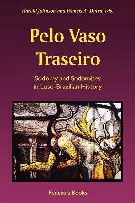 Pelo Vaso Traseiro: Sodomy and Sodomites in Luso-Brazilian History - Harold Johnson