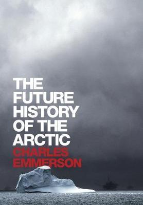 The Future History of the Arctic - Charles Emmerson