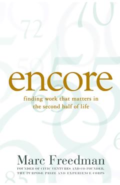 Encore: Finding Work That Matters in the Second Half of Life - Marc Freedman
