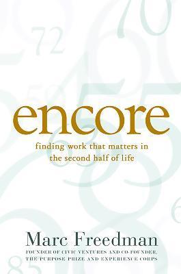 Encore: Finding Work That Matters in the Second Half of Life - Marc Freedman