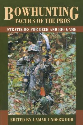 Bowhunting Tactics of the Pros: Strategies for Deer and Big Game - Lamar Underwood
