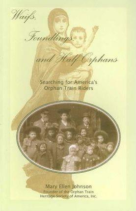 Waifs, Foundlings, and Half-Orphans: Searching for America's Orphan Train Riders - Mary Ellen Johnson