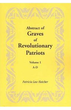 Coperta cărții 'Abstract of Graves of Revolutionary Patriots: Volume 1, A-D - Patricia Law Hatcher'
