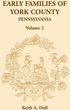 Early Families of York County, Pennsylvania, Volume 2 - Keith A. Dull