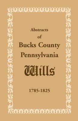 Coperta cărții 'Abstracts of Bucks County, Pennsylvania, Wills 1785-1825 - Heritage Books'