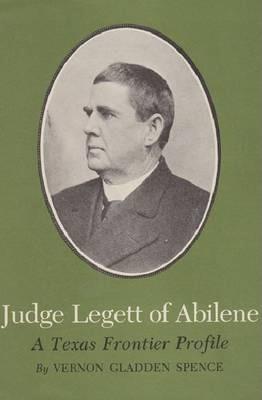 Judge Legett of Abilene: A Texas Frontier Profile - Vernon Gladden Spence