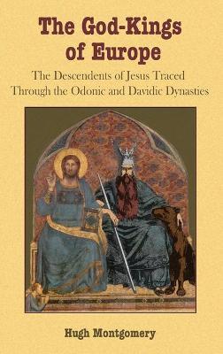 The God-Kings of Europe: The Descendents of Jesus Traced Through the Odonic and Davidic Dynasties - Hugh Montgomery