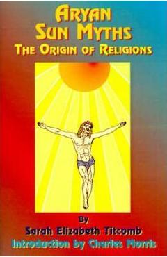 Poza produsului Aryan Sun Myths: The Origin of Religions - Sarah E. Titcomb