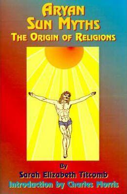 Aryan Sun Myths: The Origin of Religions - Sarah E. Titcomb