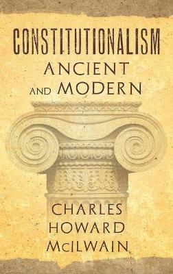 Constitutionalism Ancient and Modern (1940) - Charles Howard Mcilwain