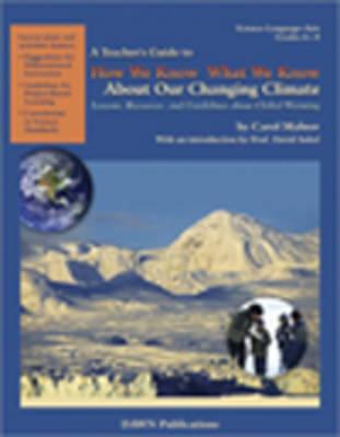 A Teacher's Guide to How We Know What We Know about Our Changing Climate: Lessons, Resources, and Guidelines about Global Warming - Carol Malnor