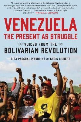 Venezuela, the Present as Struggle: Voices from the Bolivarian Revolution - Cira Pascual Marquina