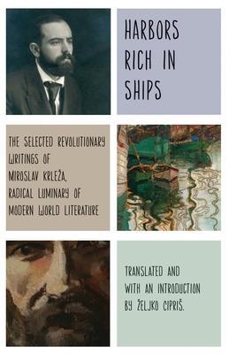 Harbors Rich with Ships: The Selected Revolutionary Writings of Miroslav Krleza, Radical Luminary of Modern World Literature - Miroslav Krleza