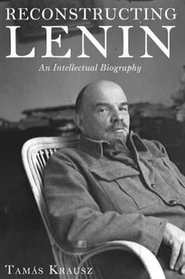 Reconstructing Lenin: An Intellectual Biography - Tamás Krausz