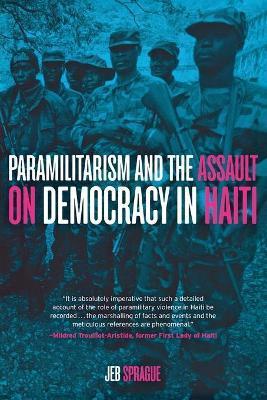 Paramilitarism and the Assault on Democracy in Haiti - Jeb Sprague