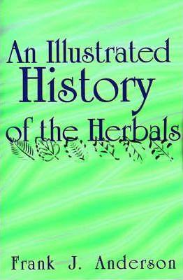 An Illustrated History of the Herbals - Frank J. Anderson